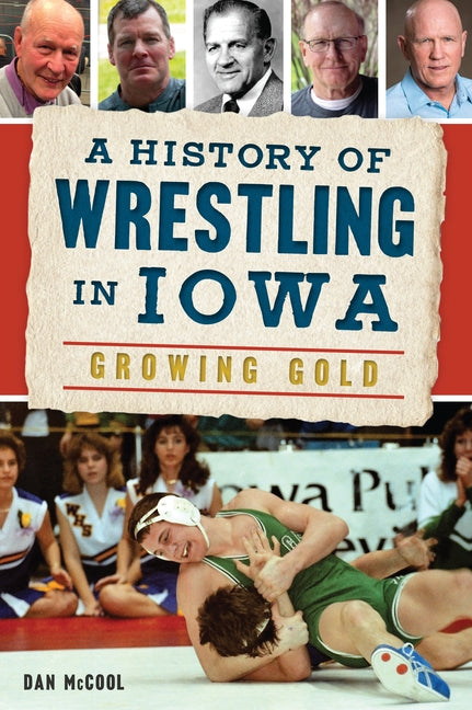 A History of Wrestling in Iowa: Growing Gold by McCool, Dan