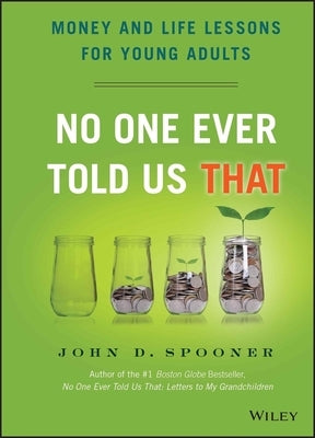 No One Ever Told Us That: Money and Life Lessons for Young Adults by Spooner, John D.