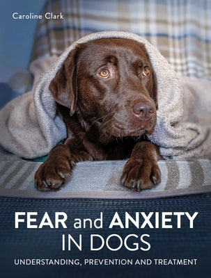 Fear and Anxiety in Dogs by Clark, Caroline