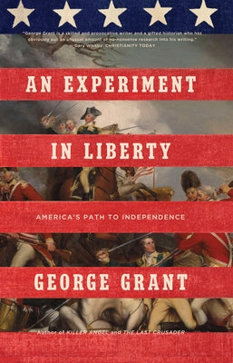An Experiment in Liberty: America's Path to Independence by Grant, George