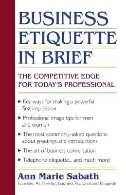 Business Etiquette in Brief: The Competitive Edge for Today's Professional by Sabath, Ann Marie