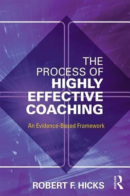 The Process of Highly Effective Coaching: An Evidence-Based Framework by Hicks, Robert F.