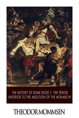 The History of Rome Book 1: The Period Anterior to the Abolition of the Monarchy Paperback Createspace Independent Publishing Platform