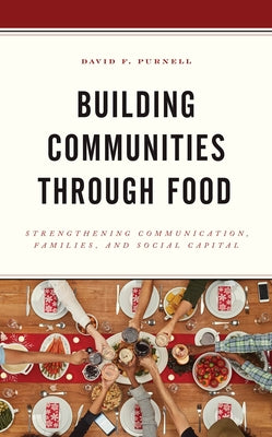 Building Communities through Food: Strengthening Communication, Families, and Social Capital Paperback Lexington Books
