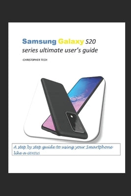 Samsung Galaxy S20 series ultimate user's guide: A step by step guide to using your Smartphone like a genius by Tech, Christopher