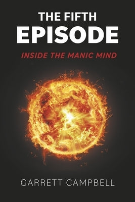 The Fifth Episode: Inside the Manic Mind by Campbell, Garrett