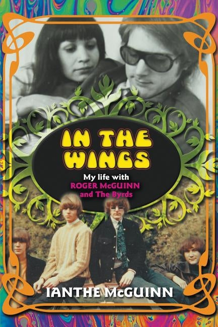 In the Wings: My Life with Roger McGuinn and The Byrds by McGuinn, Ianthe