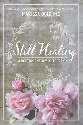 Still Healing: A Doctor's Story of Abortion by , Marissa Ogle