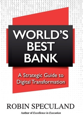 World's Best Bank: A Strategic Guide to Digital Transformation by Speculand, Robin