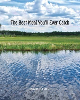 The Best Meal You'll Ever Catch by Ullman, David