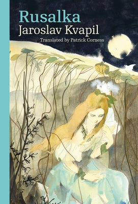 Rusalka: A Lyrical Fairy-tale in Three Acts by Kvapil, Jaroslav