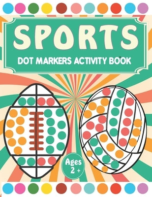 Sports Dot Markers Activity book: A fun Sports Coloring Book for Kids Ages 2-5 - Do a Dot Coloring Book - Easy Guided Big Dots ( Dot Markers activity by Kreative Art Press