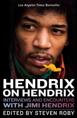 Hendrix on Hendrix: Interviews and Encounters with Jimi Hendrix by Roby, Steven