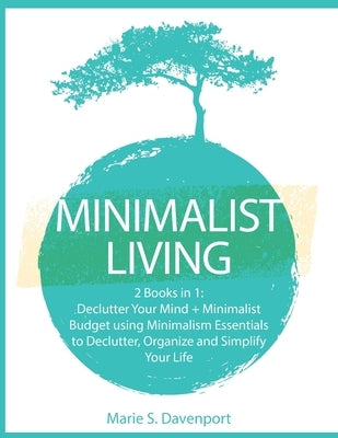 Minimalist Living: 2 Books in 1: Declutter Your Mind + Minimalist Budget using Minimalism Essentials to Declutter, Organize and Simplify by Davenport, Marie S.