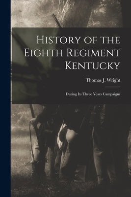 History of the Eighth Regiment Kentucky: During its Three Years Campaigns Paperback Legare Street Press