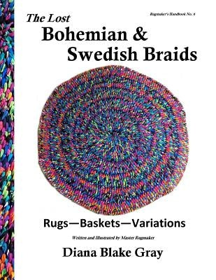 The Lost Bohemian and Swedish Braids: Rugs, Baskets, Variations by Gray, Diana Blake