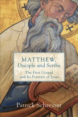 Matthew, Disciple and Scribe: The First Gospel and Its Portrait of Jesus Paperback Baker Academic