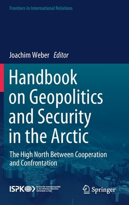 Handbook on Geopolitics and Security in the Arctic: The High North Between Cooperation and Confrontation by Weber, Joachim