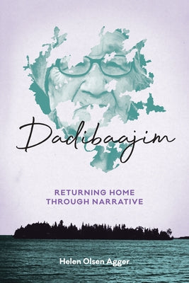 Dadibaajim: Returning Home Through Narrative by Agger, Helen Olsen