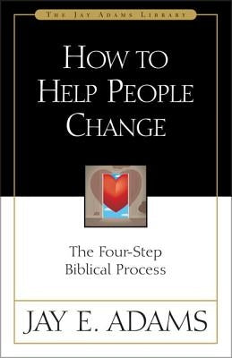 How to Help People Change: The Four-Step Biblical Process by Adams, Jay E.