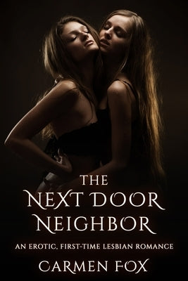 The Next Door Neighbor: An Erotic, First-Time Lesbian Romance by Fox, Carmen