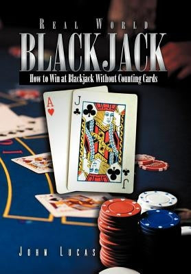 Real Word Blackjack: How to Win at Blackjack Without Counting Cards by Lucas, John