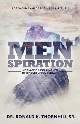 Menspiration: Motivating & Inspiring Men to Conquer Life's Mountains by Thornhill, Ronald K.