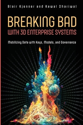 Breaking Bad with 3D Enterprise Systems: Mobilizing Data with Keys, Models, and Governance by Kjenner, Blair