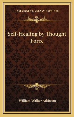 Self-Healing by Thought Force by Atkinson, William Walker