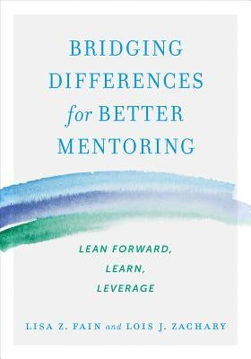 Bridging Differences for Better Mentoring: Lean Forward, Learn, Leverage by Fain, Lisa Z.