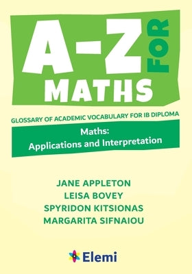 A-Z for Maths: Applications and Interpretation Glossary of academic vocabulary for IB Diploma Paperback Elemi International Schools Publisher Ltd