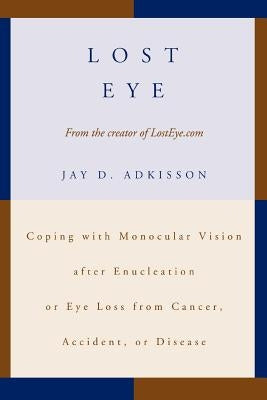 Lost Eye: Coping with Monocular Vision after Enucleation or Eye Loss from Cancer, Accident, or Disease by Adkisson, Jay D.