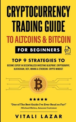Cryptocurrency Trading Guide: To Altcoins & Bitcoin for Beginners Top 9 Strategies to Become Expert in Decentralized Investing Blueprint, Cryptograp by Lazar, Vitali