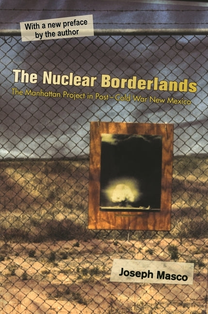 The Nuclear Borderlands: The Manhattan Project in Post-Cold War New Mexico New Edition Paperback Princeton University Press