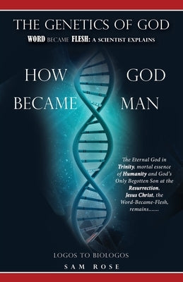 The Genetics of God: Word Became Flesh: A Scientist Explains How God Became Man Paperback Xulon Press