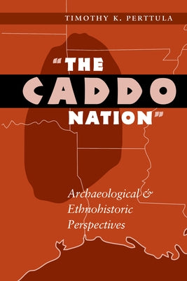 The Caddo Nation: Archaeological and Ethnohistoric Perspectives Paperback University of Texas Press