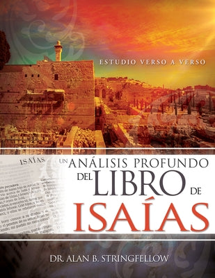 Un Análisis Profundo del Libro de Isaías: Estudio Verso a Verso by Stringfellow, Alan B.