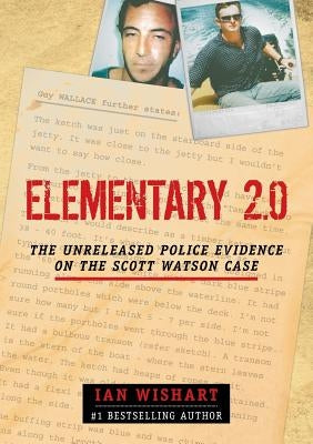 Elementary 2.0: The Unreleased Police Evidence on the Scott Watson Case by Wishart, Ian