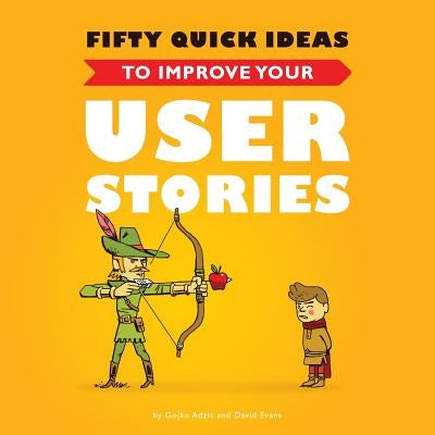 Fifty Quick Ideas to Improve Your User Stories by Adzic, Gojko