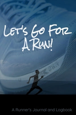 Let's Go For A Run!: A Runner's Journal and Logbook Paperback Independently Published