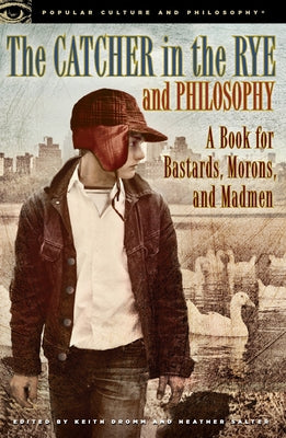 The Catcher in the Rye and Philosophy: A Book for Bastards, Morons, and Madmen Paperback Open Court