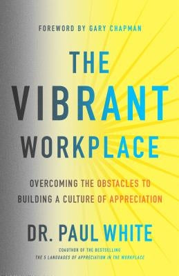 The Vibrant Workplace: Overcoming the Obstacles to Building a Culture of Appreciation Paperback Northfield Publishing