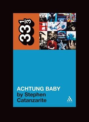 U2's Achtung Baby: Meditations on Love in the Shadow of the Fall by Catanzarite, Stephen