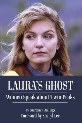 Laura's Ghost: Women Speak about Twin Peaks by Stallings, Courtenay