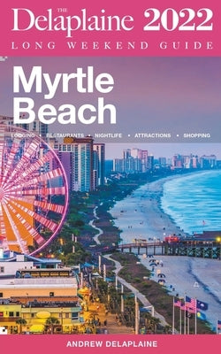 Myrtle Beach - The Delaplaine 2022 Long Weekend Guide Paperback Gramercy Park Press