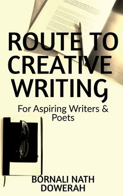 Route to Creative Writing: For Aspiring Writers and Poets by Dowerah, Bornali Nath