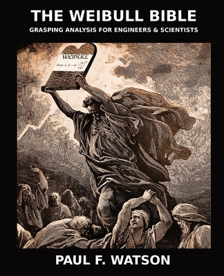 The Weibull Bible: Grasping Analysis for Engineers & Scientists Paperback Paul Watson