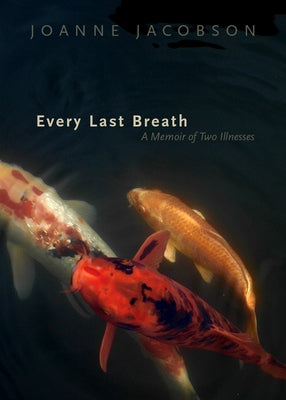 Every Last Breath: A Memoir of Two Illnesses by Jacobson, Joanne