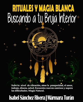 Rituales y Magia Blanca. Buscando a tu Bruja interior: Sube tu nivel de vibración, atrae la prosperidad, amor, trabajo, dinero, salud. Encuentra nuevo by Turán, Mármara