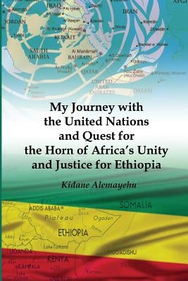 My Journey with the United Nations and Quest for the Horn of Africa's Unity and Justice for Ethiopia Paperback Rosedog Books